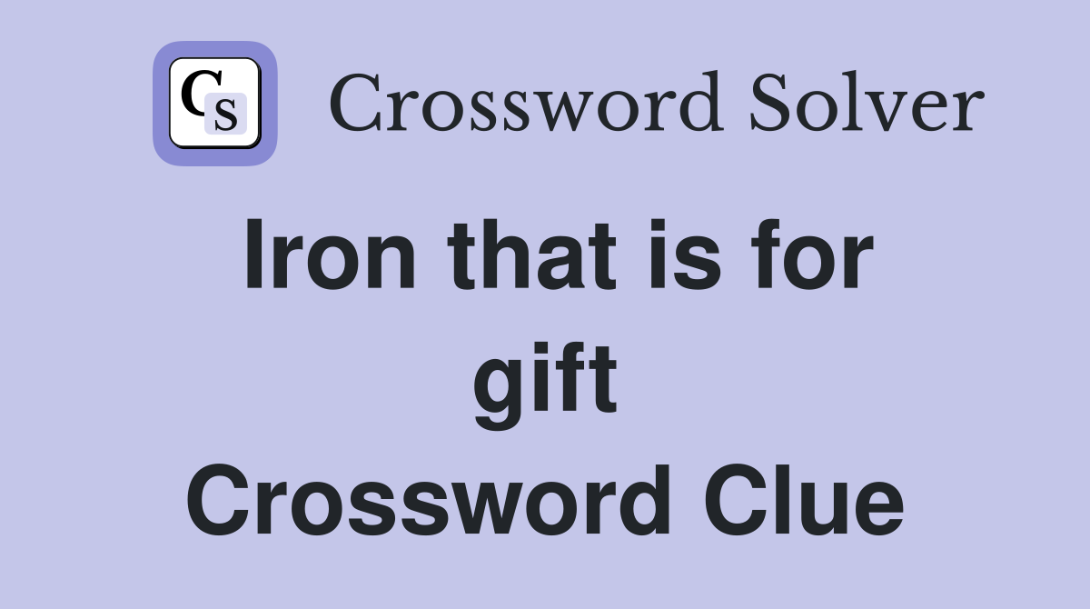 Iron that is for gift Crossword Clue