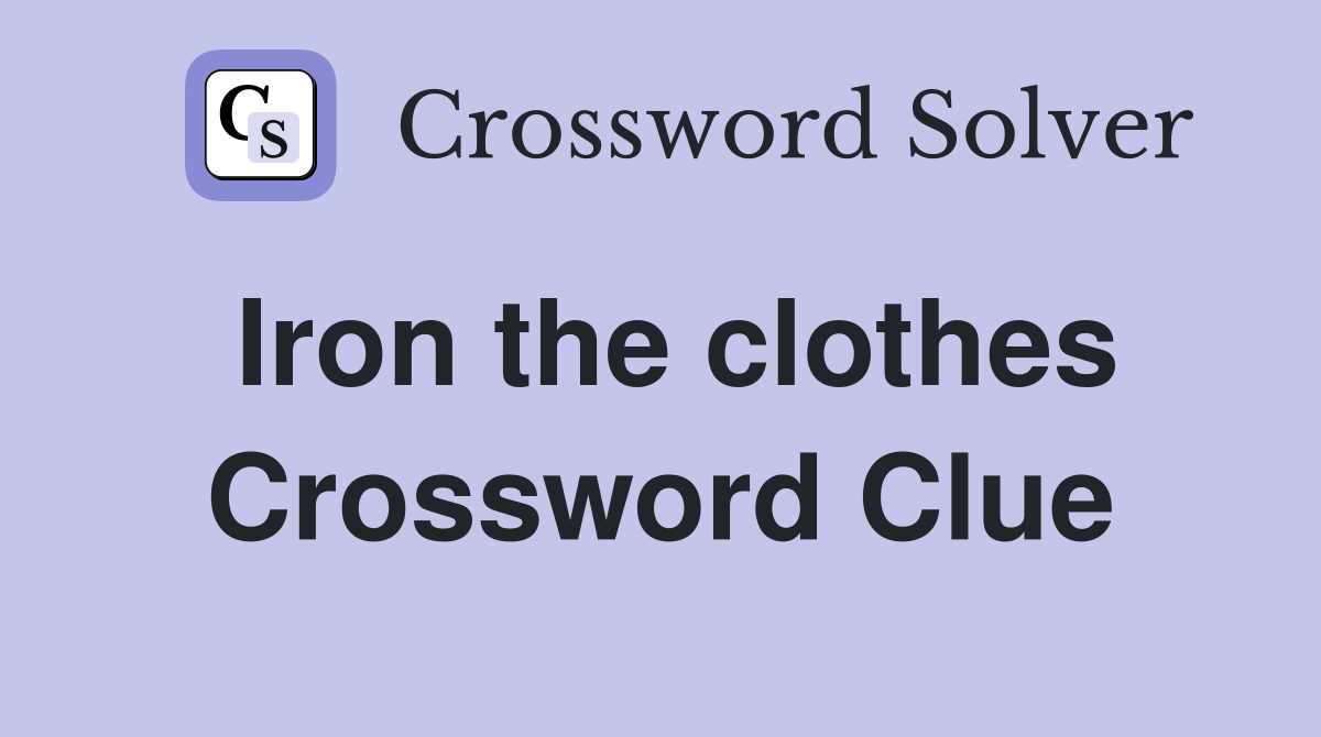 Iron the clothes Crossword Clue