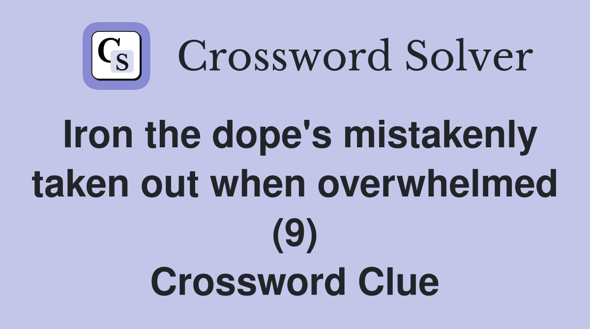 Iron the dope's mistakenly taken out when overwhelmed (9) Crossword Clue
