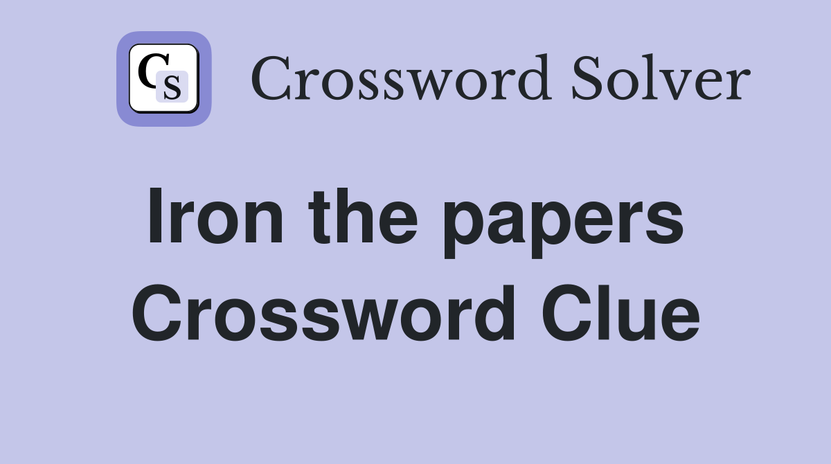 Iron the papers  Crossword Clue