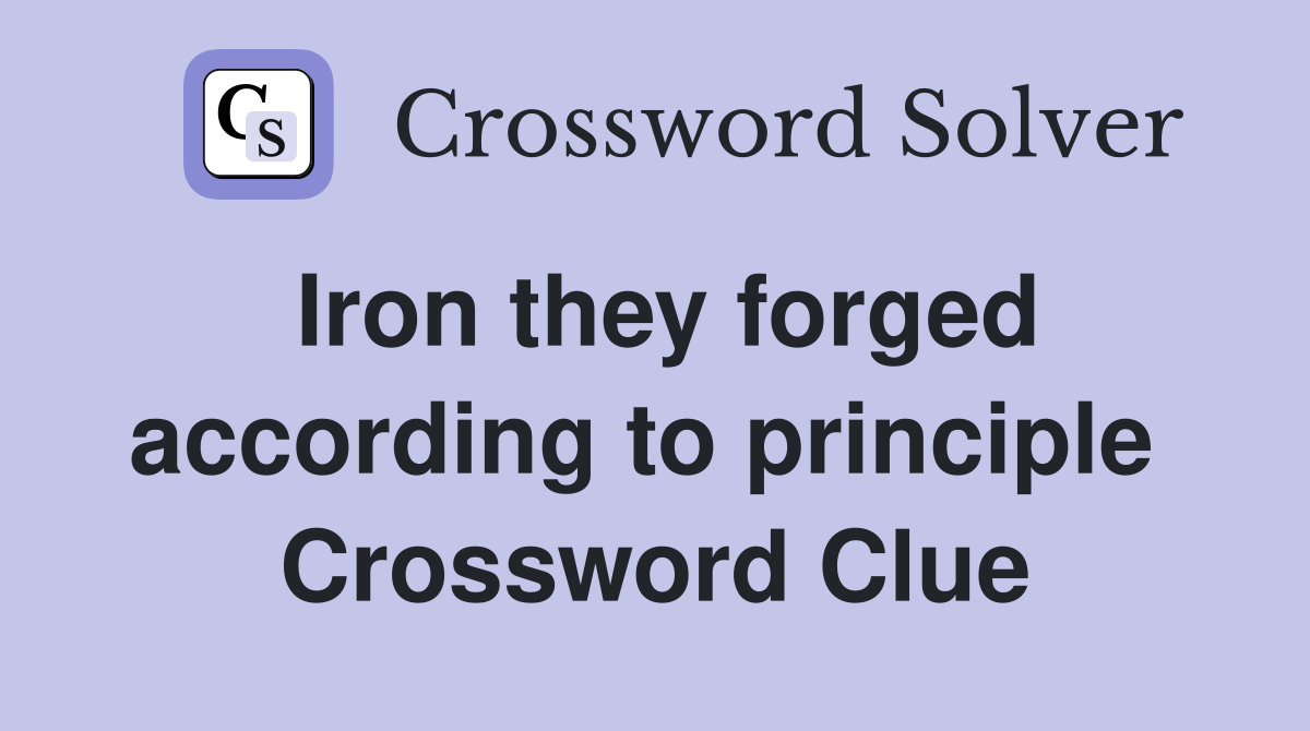 Iron they forged according to principle  Crossword Clue