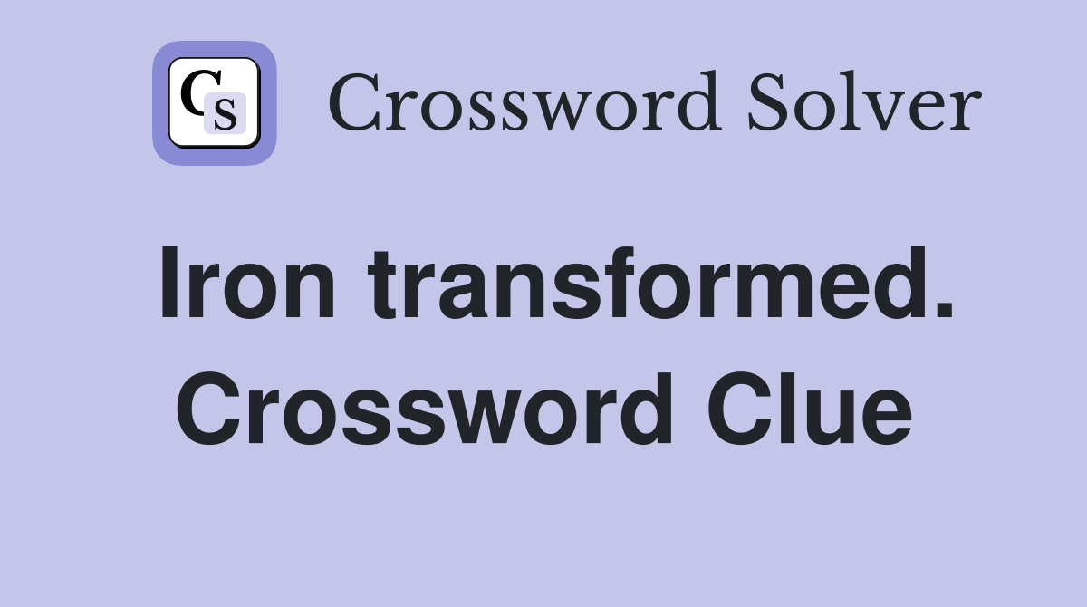 Iron transformed. Crossword Clue
