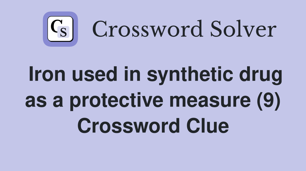 Iron used in synthetic drug as a protective measure (9) Crossword Clue