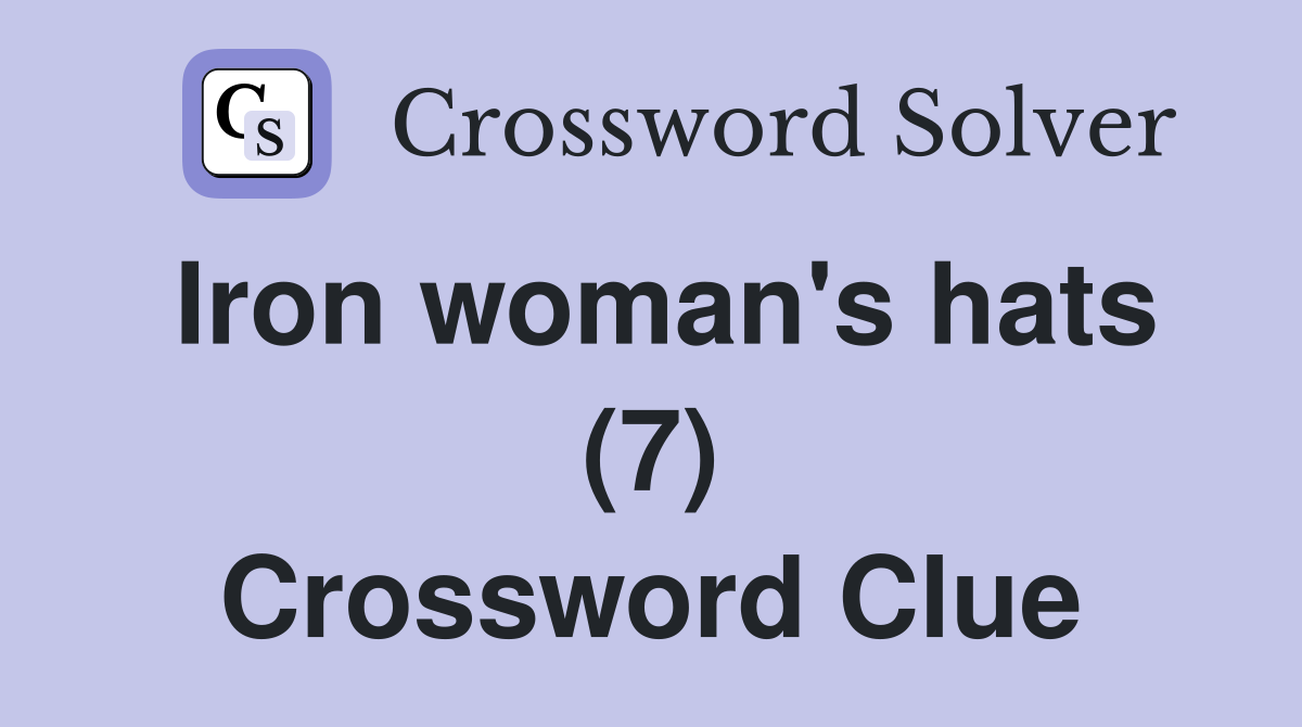 Iron woman's hats (7) Crossword Clue