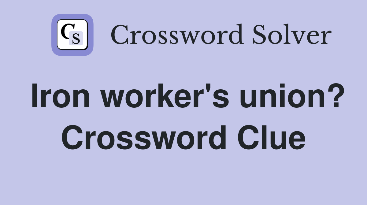 Iron worker's union? Crossword Clue