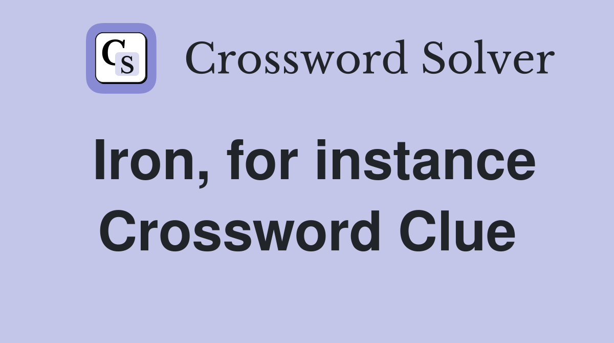 Iron, for instance Crossword Clue