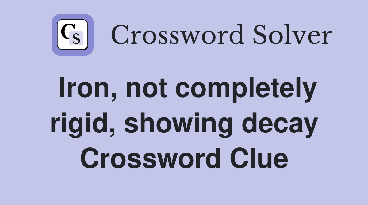 Iron, not completely rigid, showing decay Crossword Clue