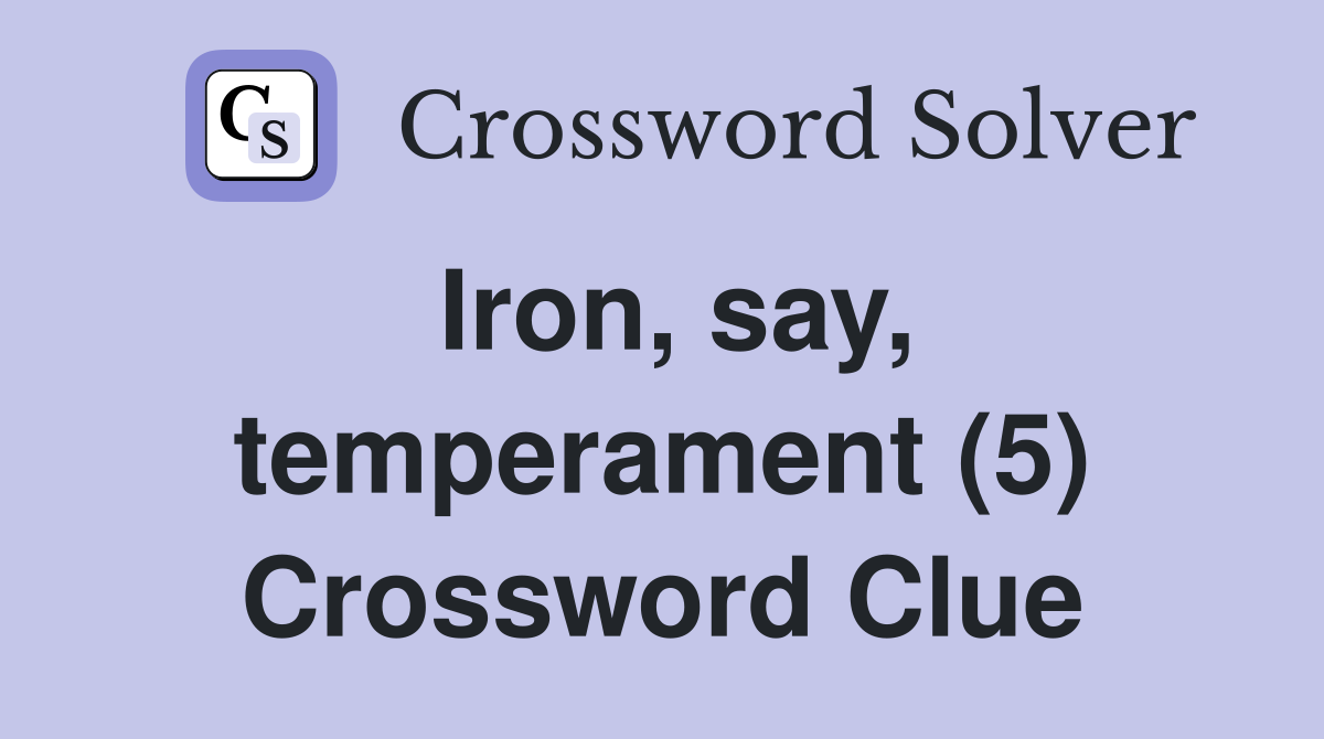 Iron, say, temperament (5) Crossword Clue