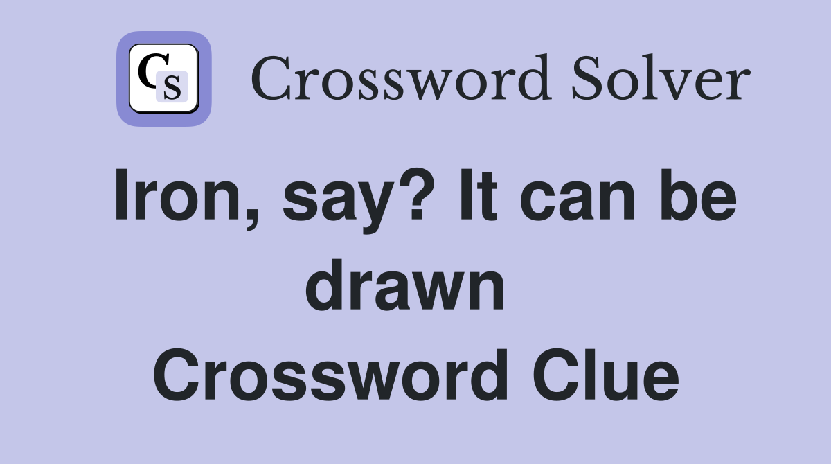 Iron, say? It can be drawn  Crossword Clue