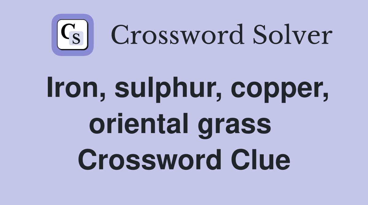 Iron, sulphur, copper, oriental grass  Crossword Clue