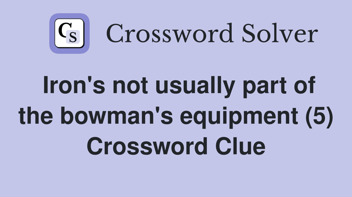 Iron's not usually part of the bowman's equipment (5) Crossword Clue
