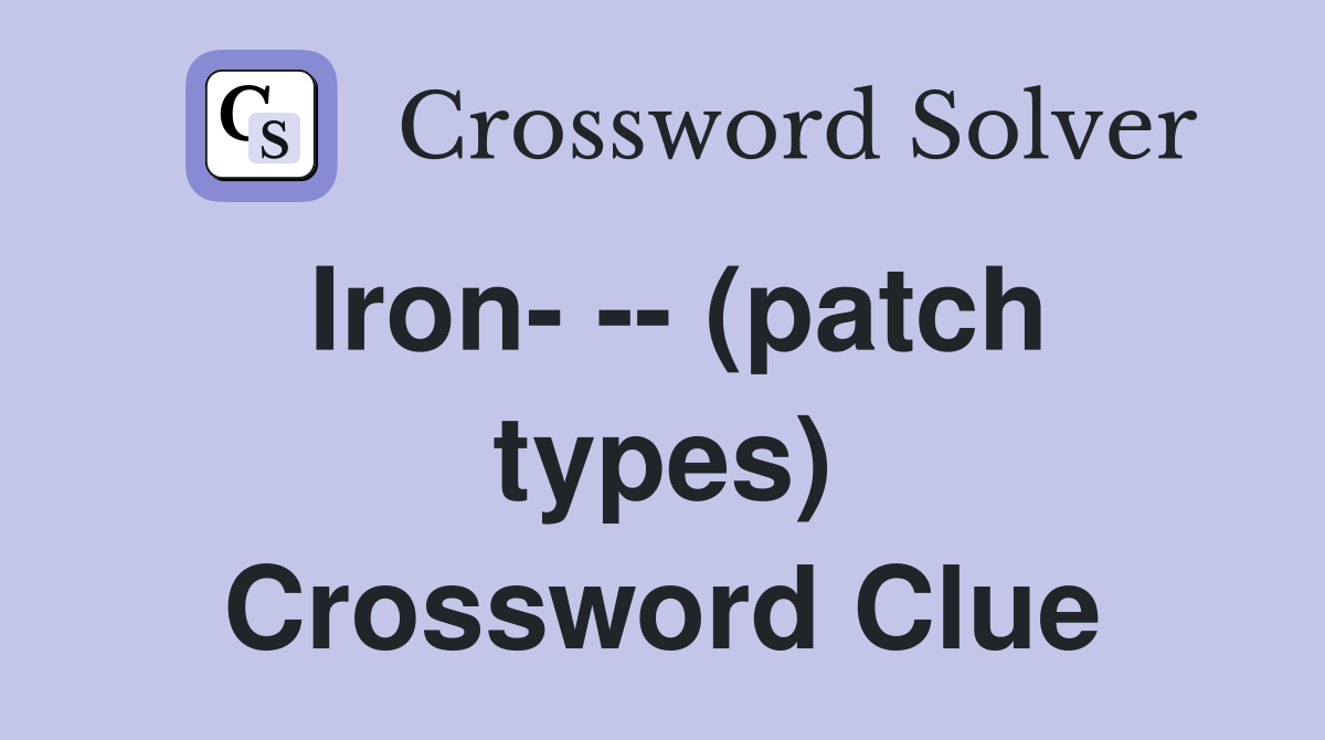 Iron- -- (patch types) Crossword Clue