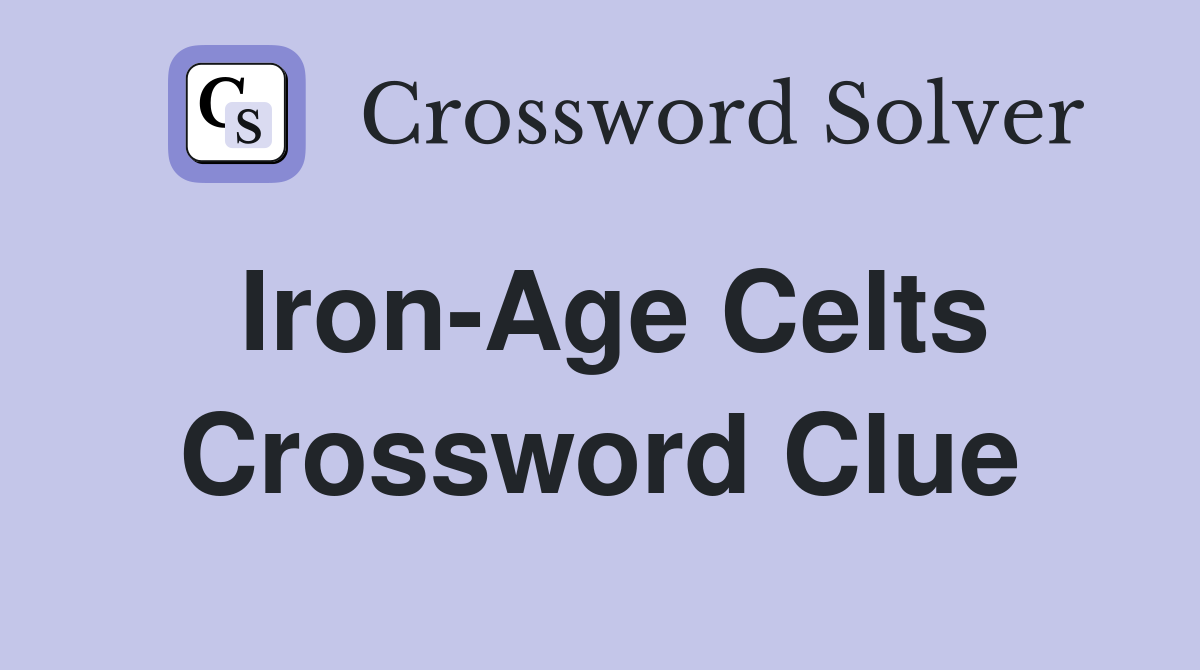 Iron-Age Celts Crossword Clue