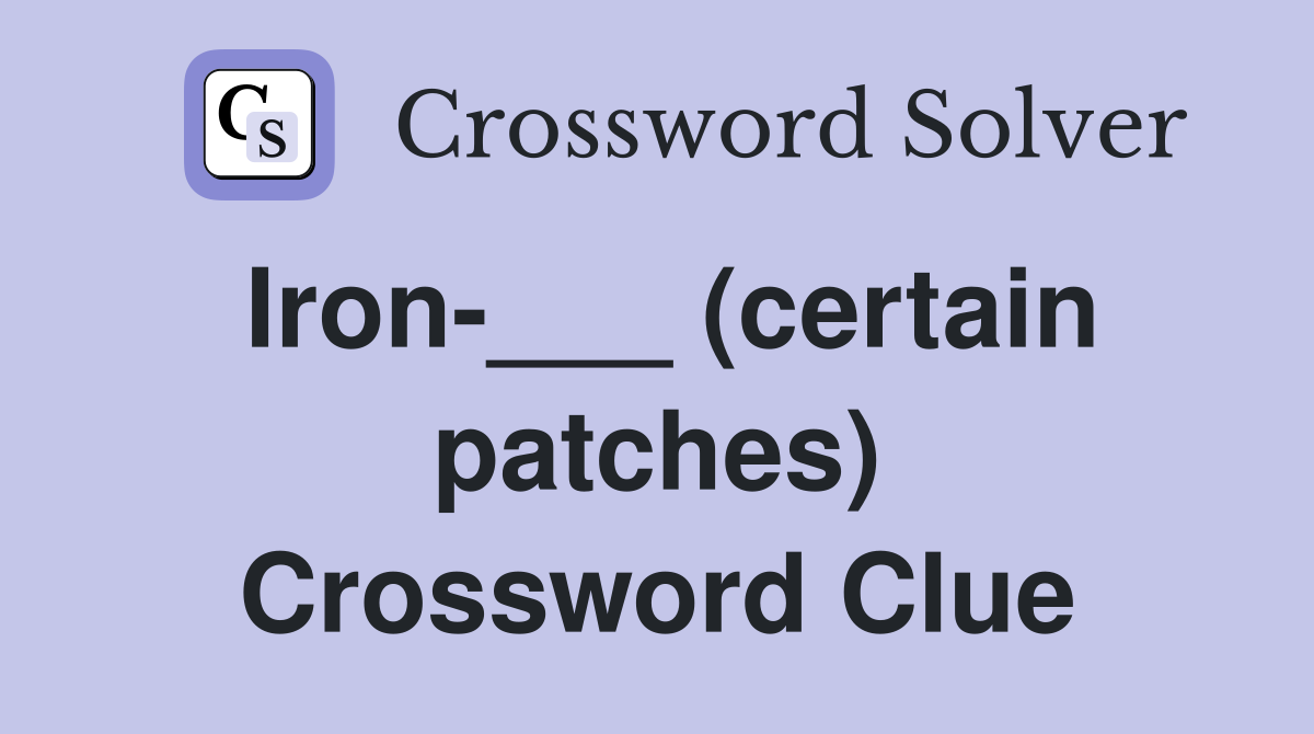 Iron-___ (certain patches) Crossword Clue