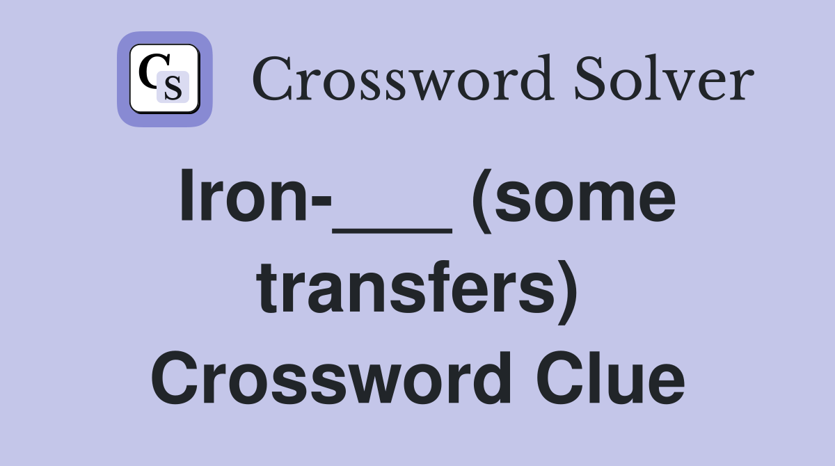 Iron-___ (some transfers) Crossword Clue