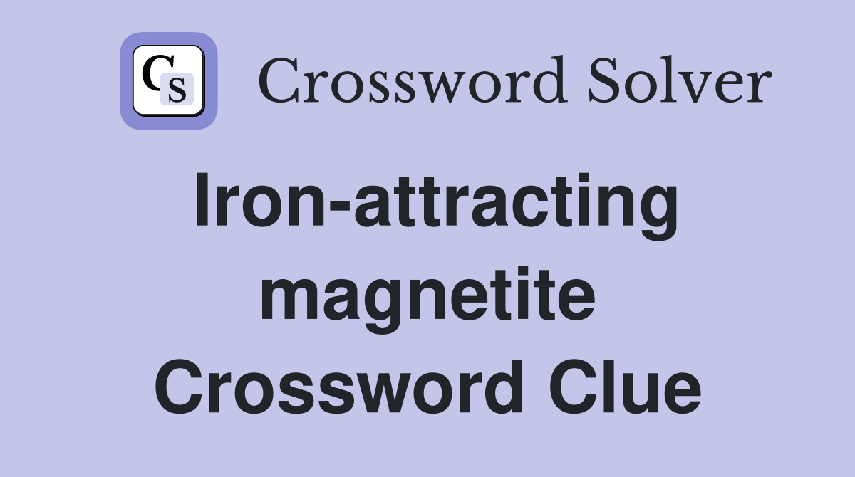 Iron-attracting magnetite Crossword Clue