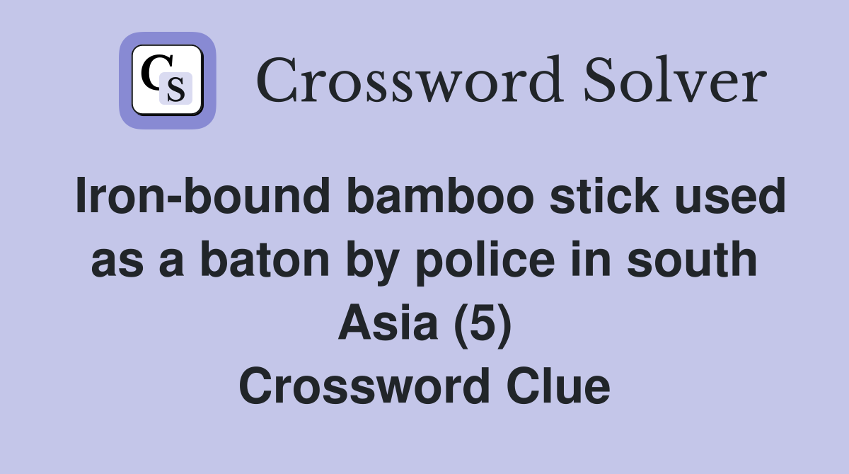 Iron-bound bamboo stick used as a baton by police in south Asia (5) Crossword Clue