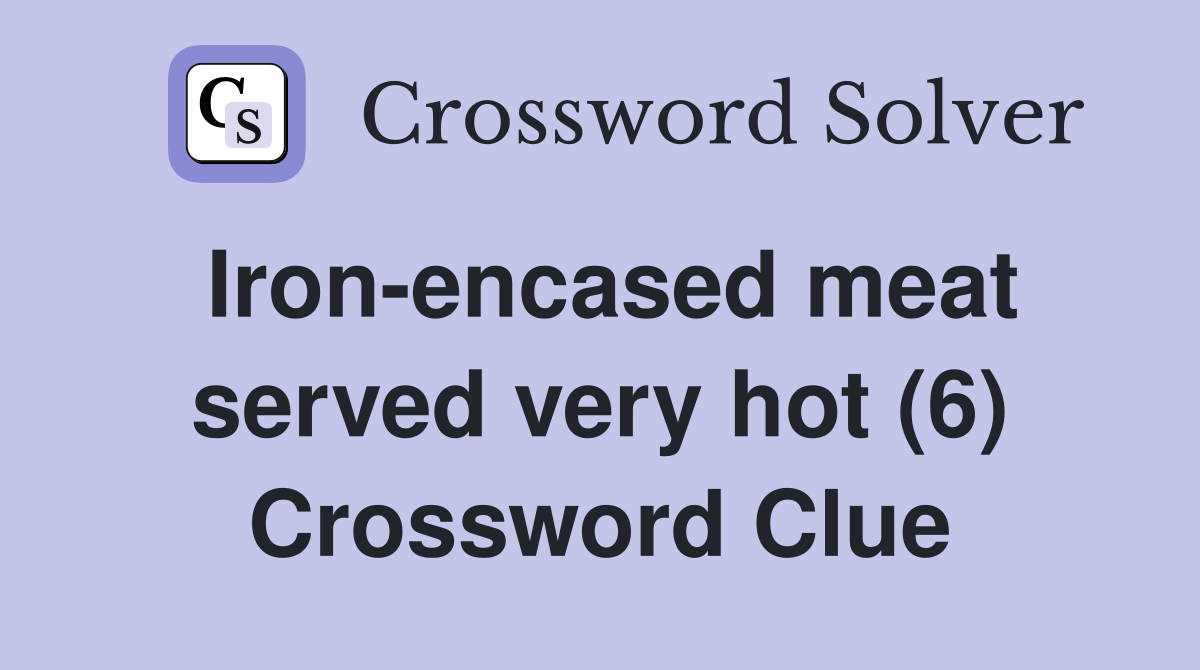 Iron-encased meat served very hot (6) Crossword Clue