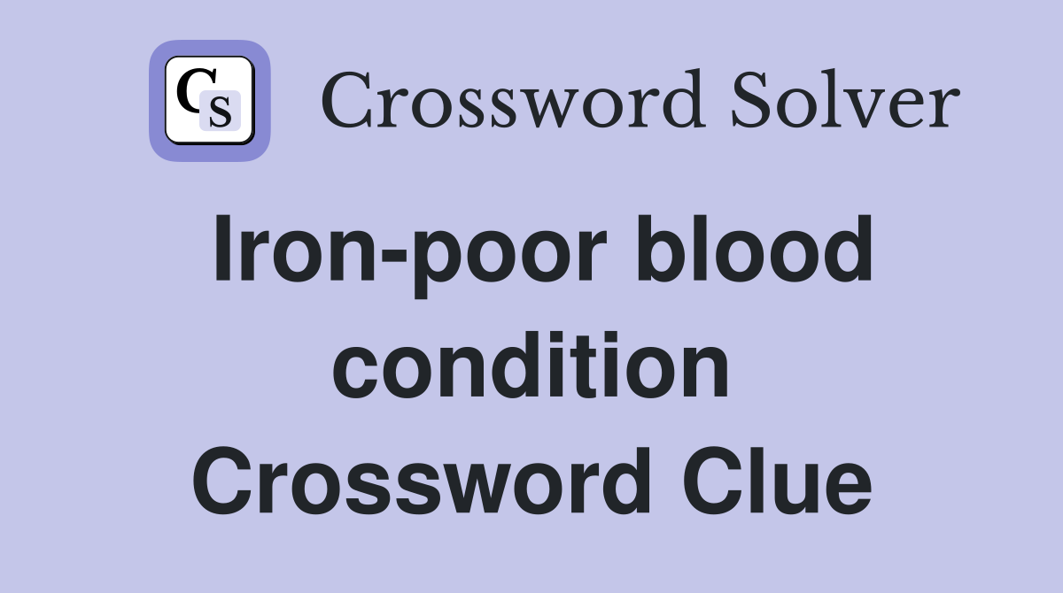 Iron-poor blood condition Crossword Clue