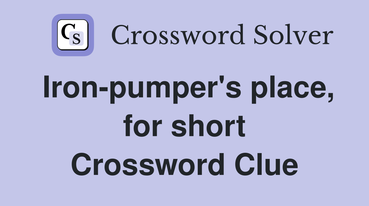 Iron-pumper's place, for short Crossword Clue