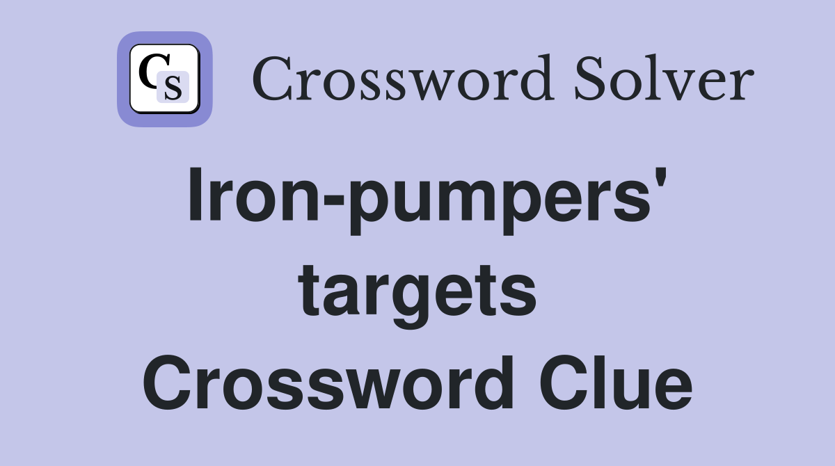 Iron-pumpers' targets Crossword Clue