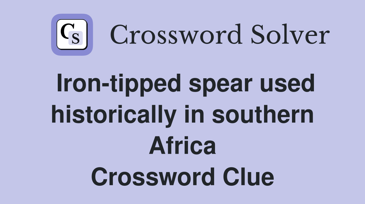 Iron-tipped spear used historically in southern Africa Crossword Clue