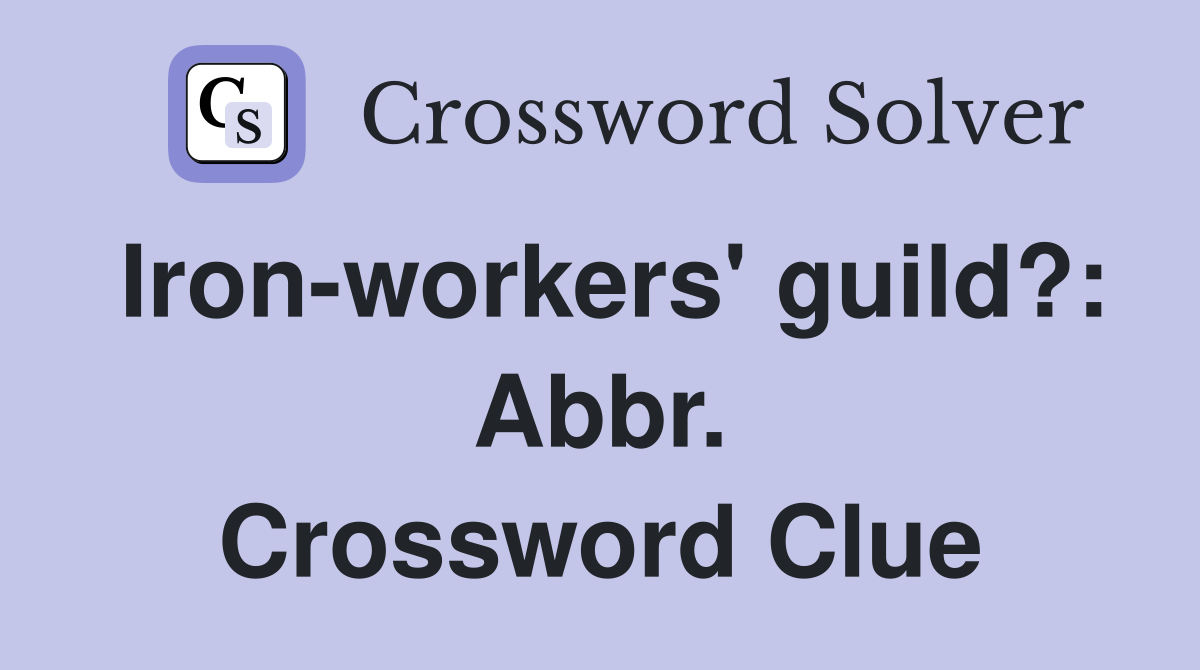 Iron-workers' guild?: Abbr. Crossword Clue