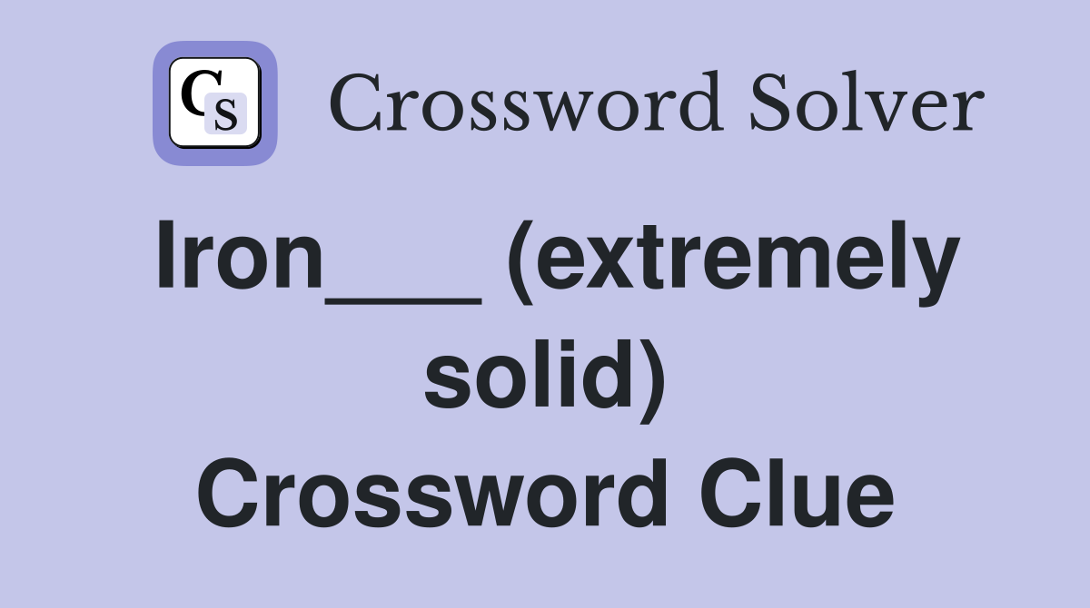 Iron___ (extremely solid) Crossword Clue