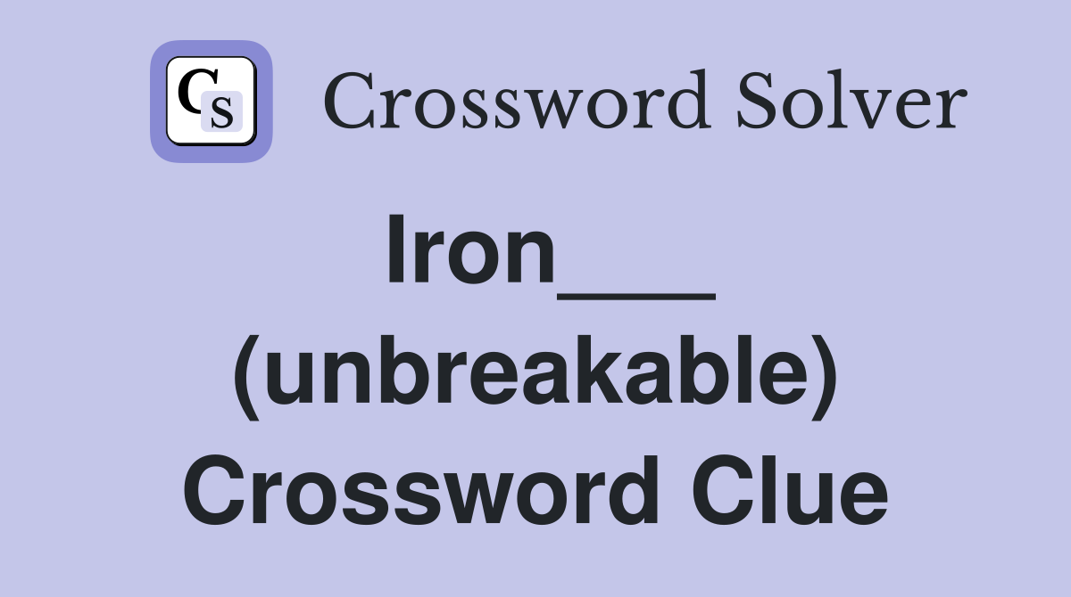 Iron___ (unbreakable) Crossword Clue