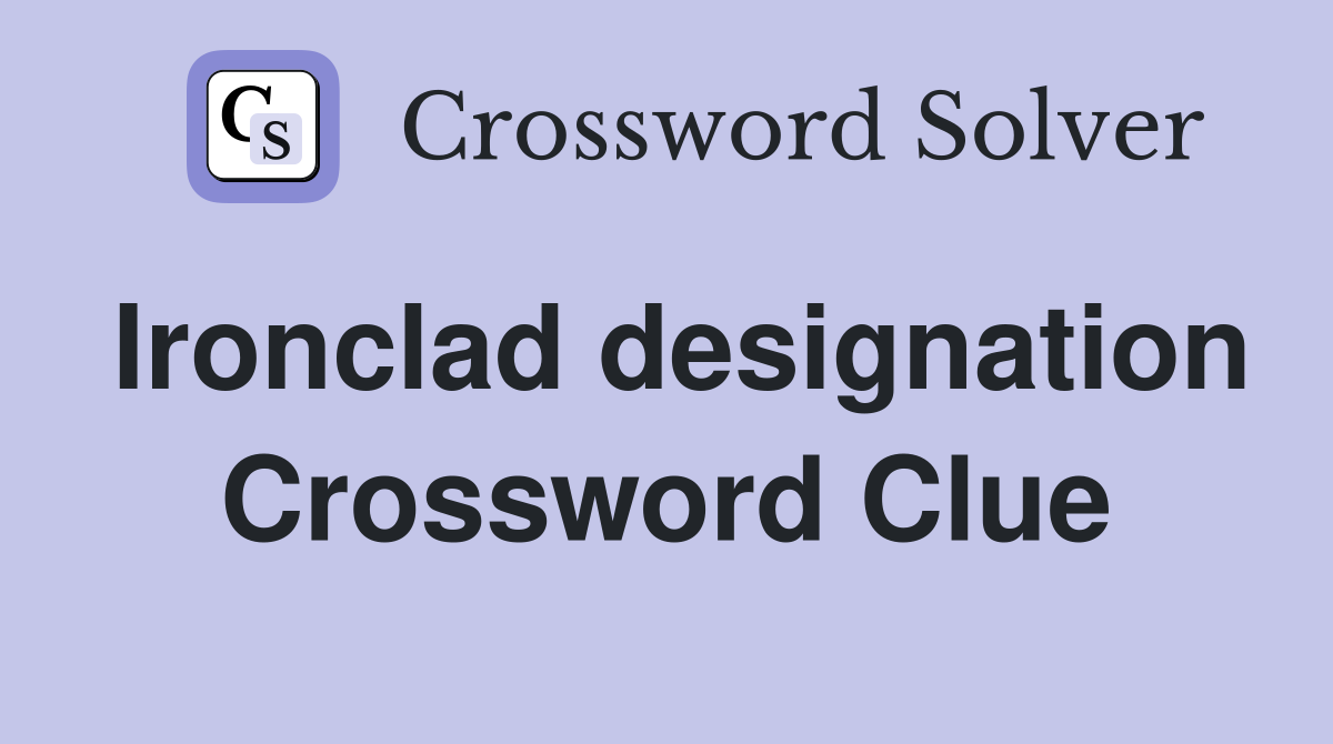Ironclad designation Crossword Clue