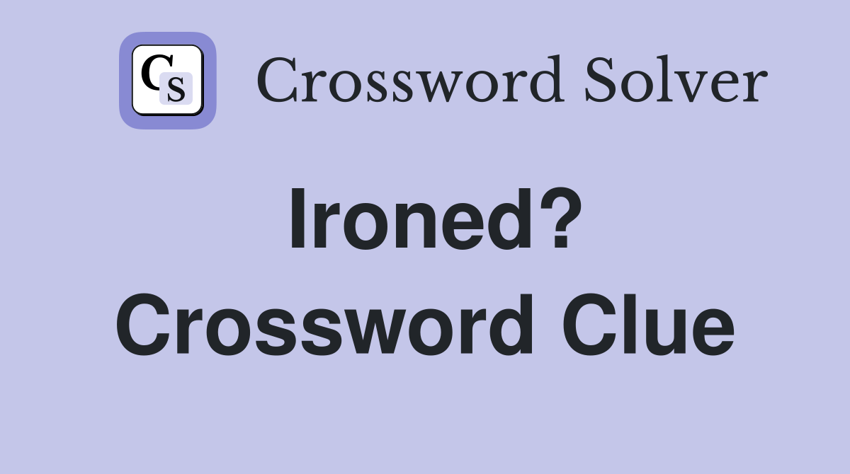 Ironed? Crossword Clue