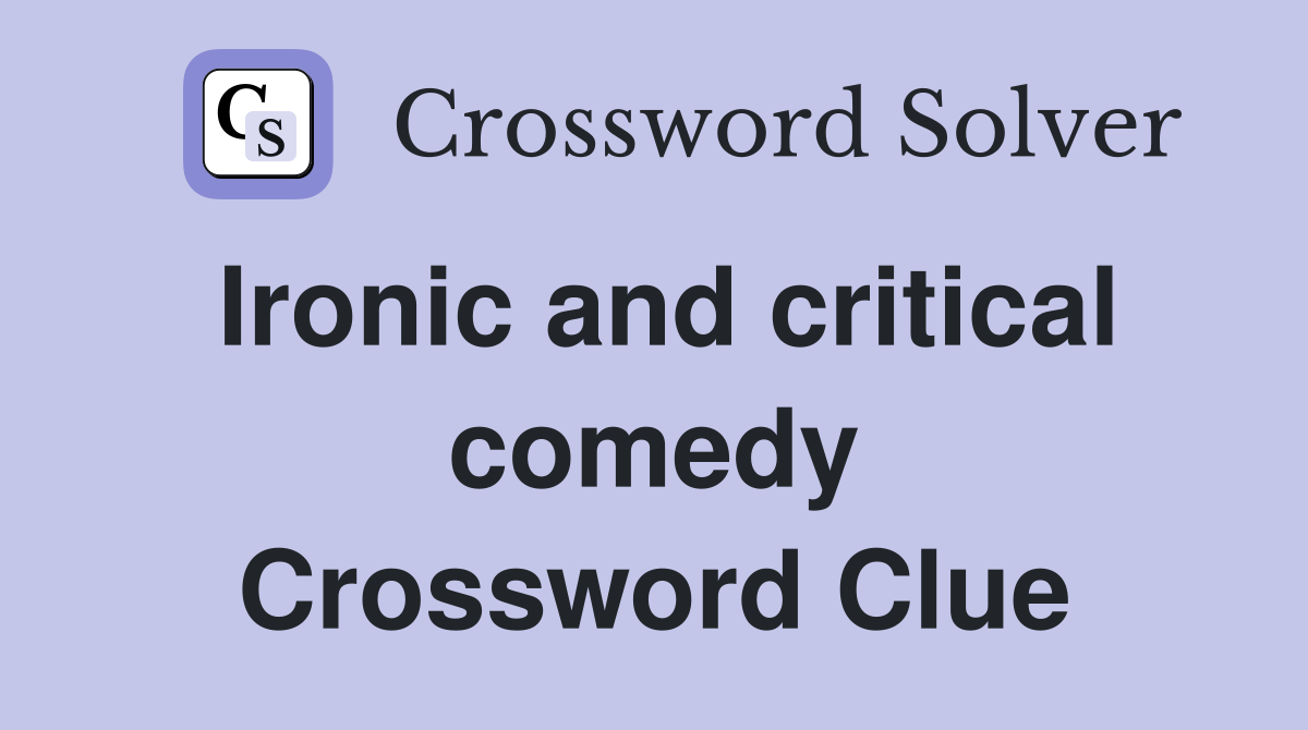 Ironic and critical comedy Crossword Clue