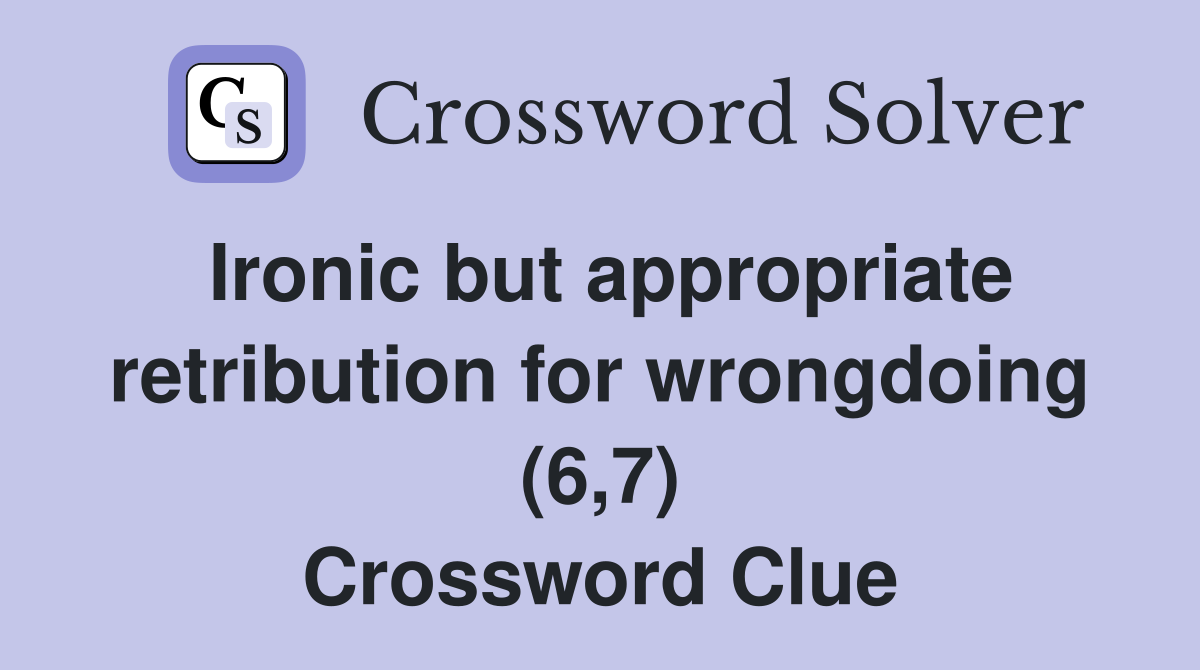 Ironic but appropriate retribution for wrongdoing (6,7) Crossword Clue