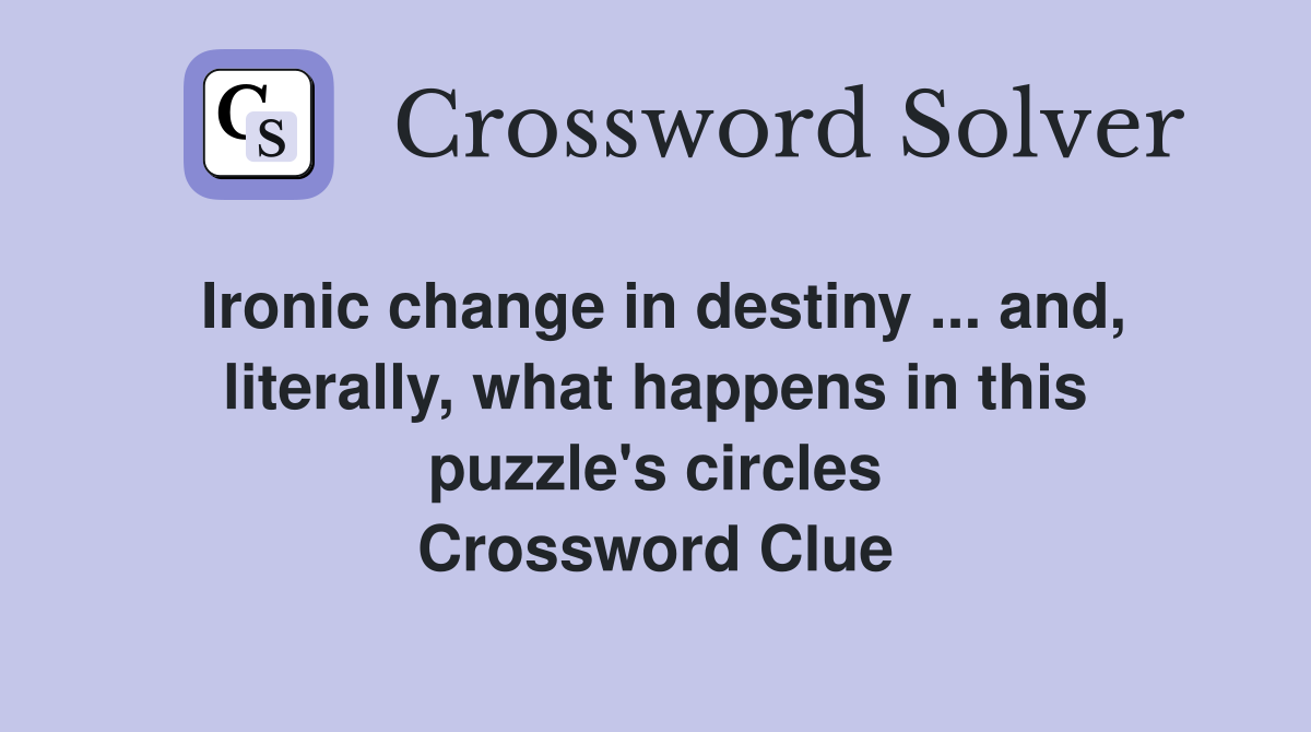 Ironic change in destiny ... and, literally, what happens in this puzzle's circles Crossword Clue