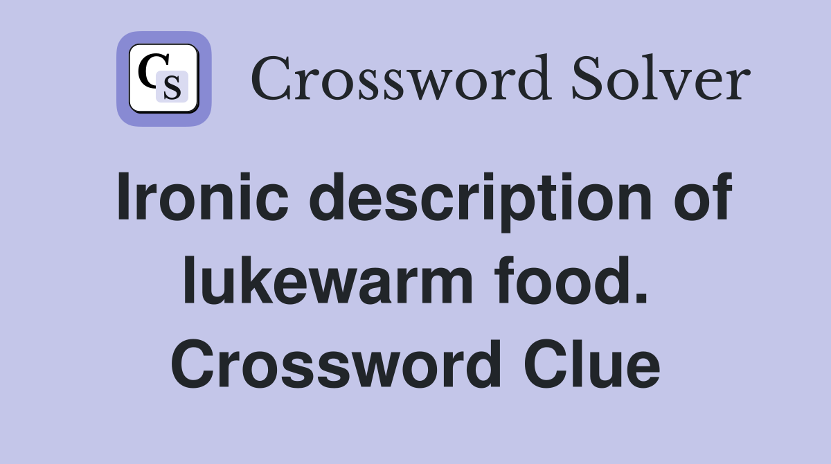 Ironic description of lukewarm food. Crossword Clue