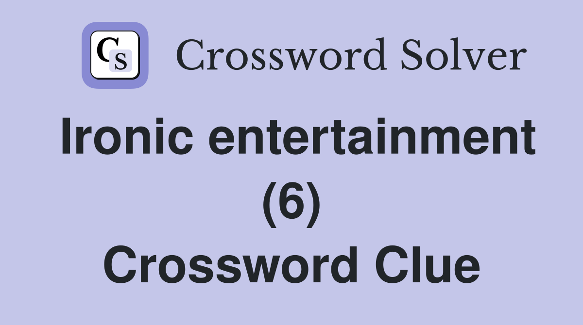 Ironic entertainment (6) Crossword Clue
