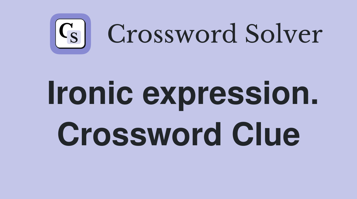 Ironic expression. Crossword Clue