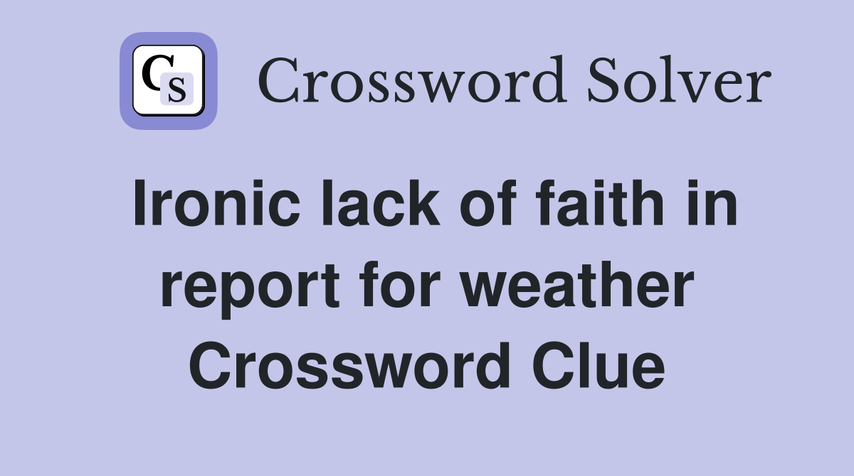 Ironic lack of faith in report for weather Crossword Clue