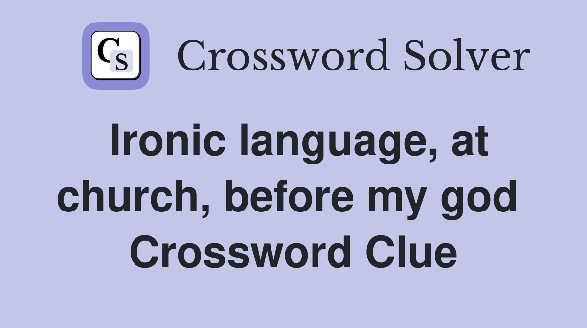 Ironic language, at church, before my god  Crossword Clue