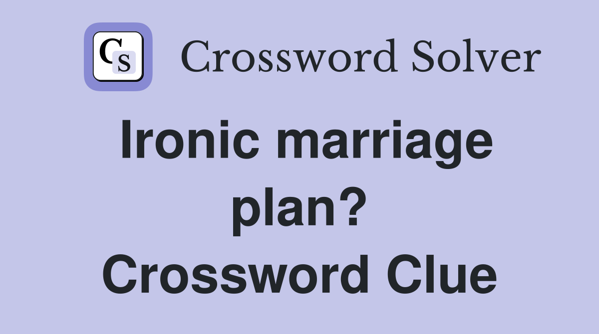 Ironic marriage plan? Crossword Clue