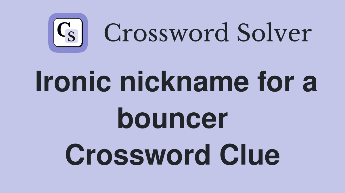 Ironic nickname for a bouncer Crossword Clue