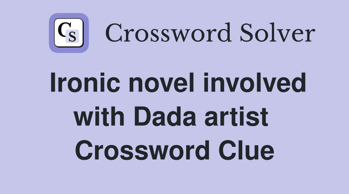 Ironic novel involved with Dada artist  Crossword Clue