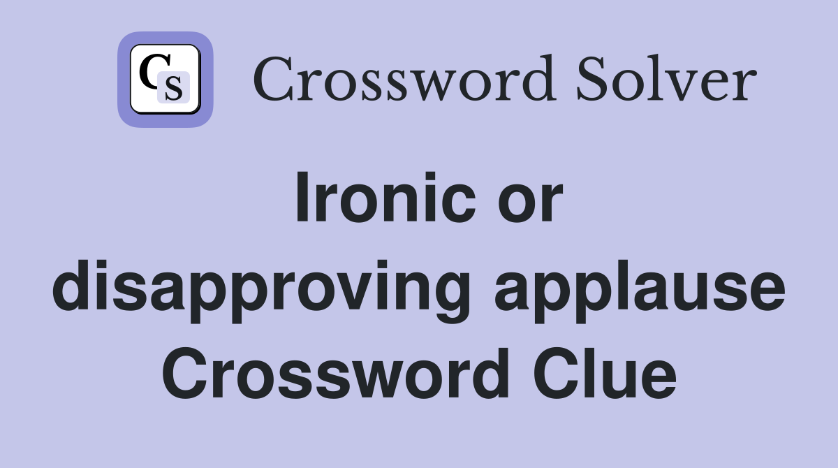 Ironic or disapproving applause Crossword Clue