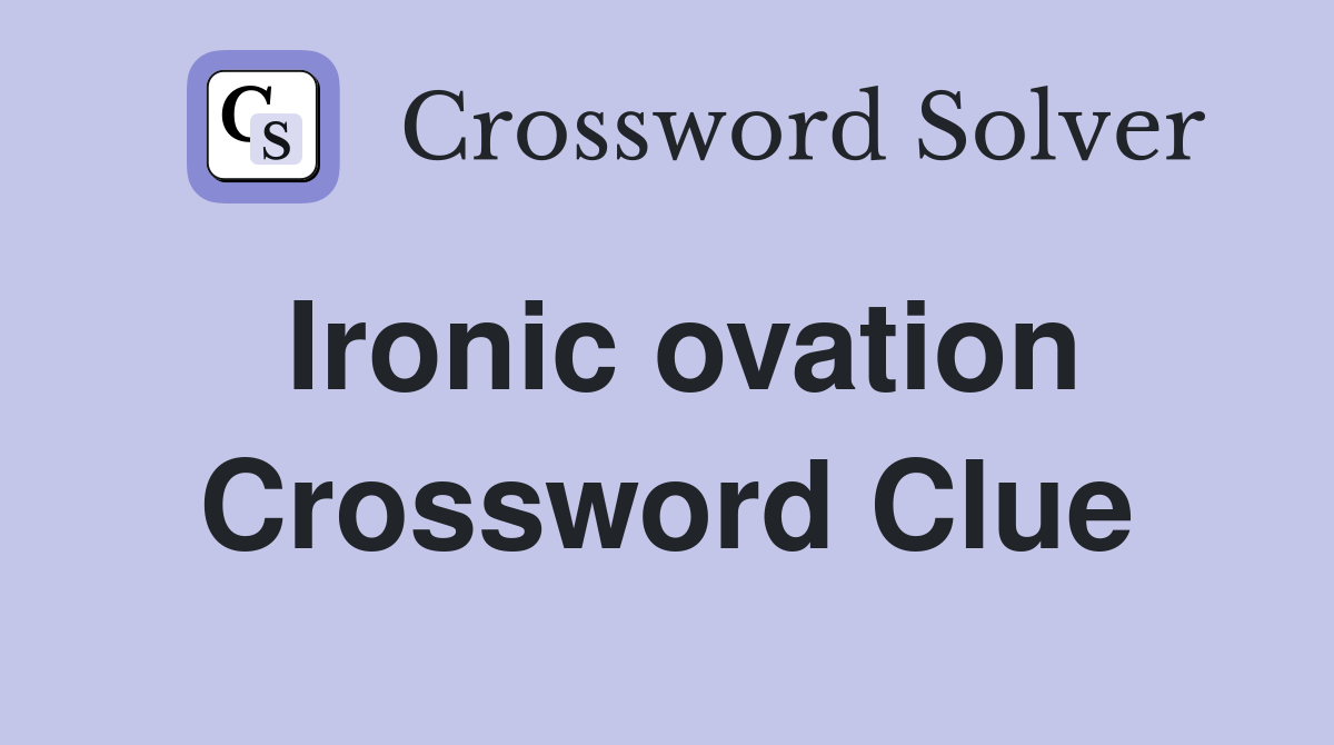 Ironic ovation Crossword Clue
