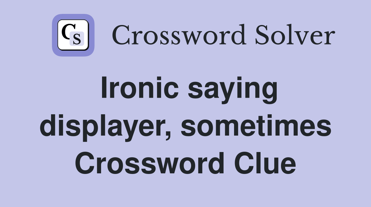 Ironic saying displayer, sometimes Crossword Clue