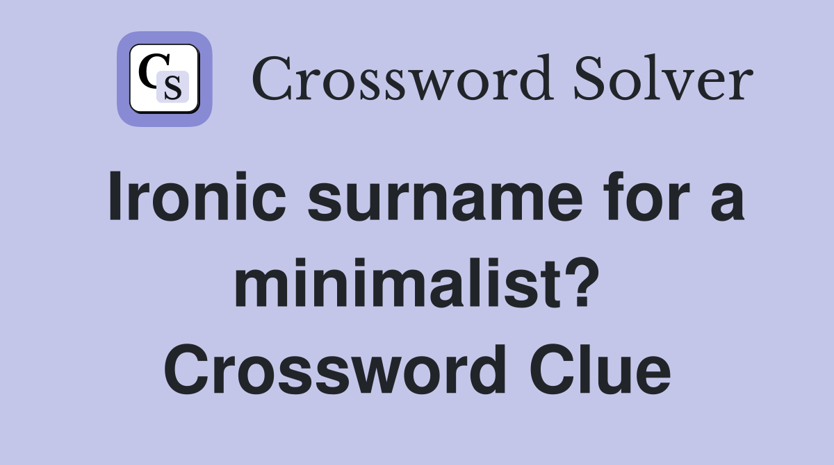 Ironic surname for a minimalist? Crossword Clue