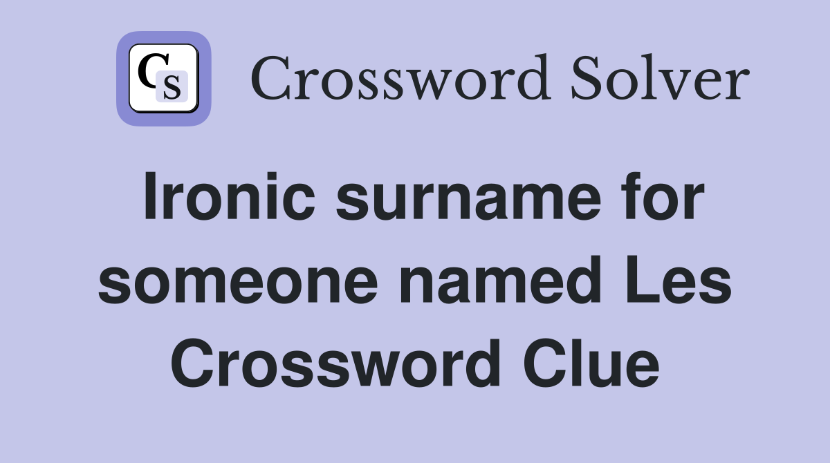 Ironic surname for someone named Les Crossword Clue