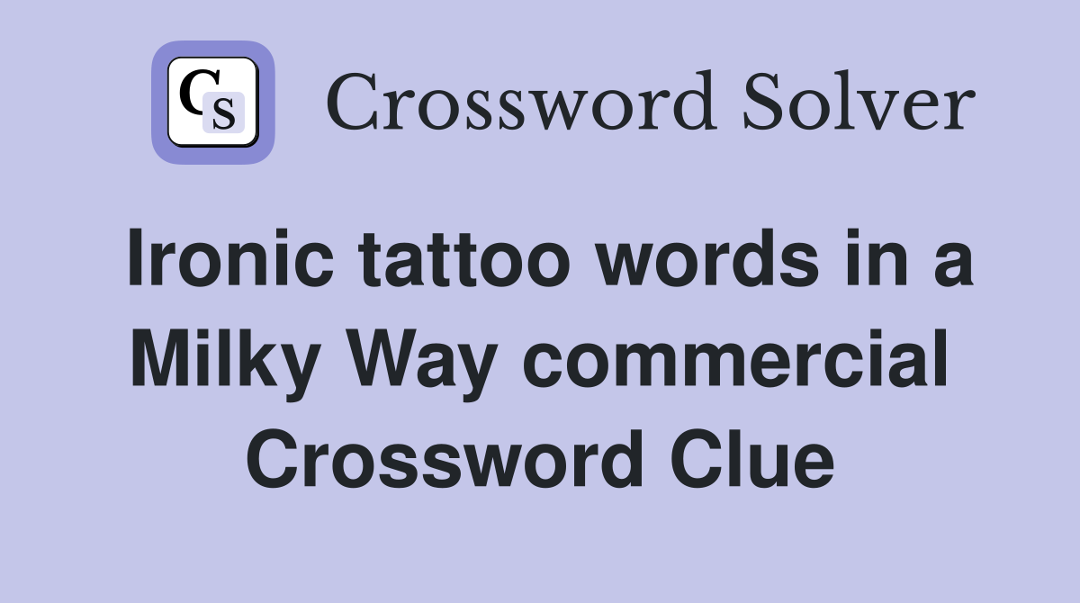 Ironic tattoo words in a Milky Way commercial Crossword Clue