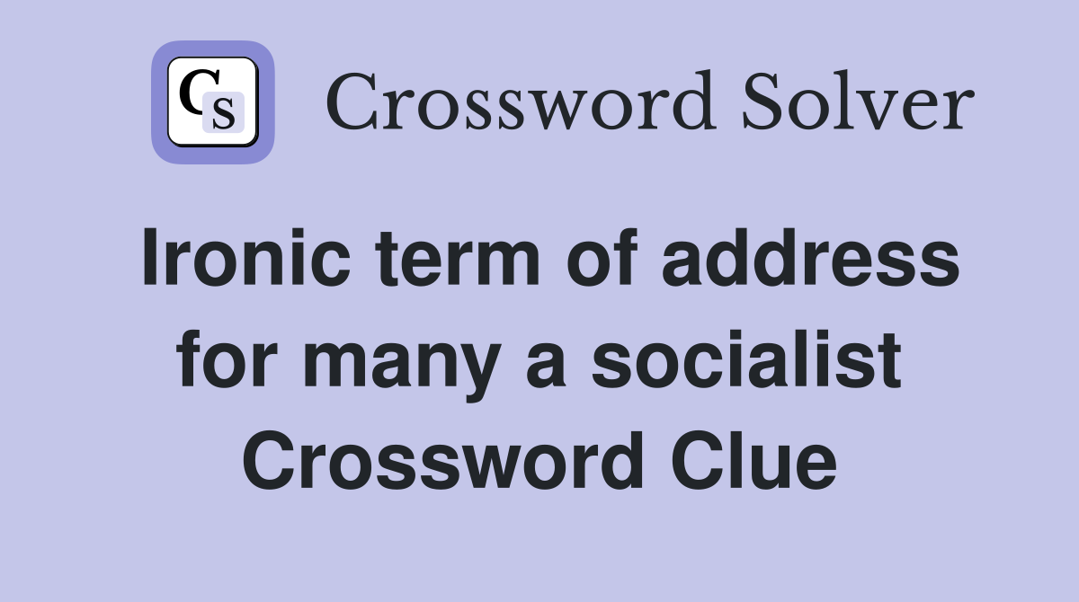 Ironic term of address for many a socialist Crossword Clue
