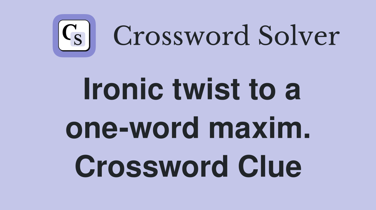 Ironic twist to a one-word maxim. Crossword Clue